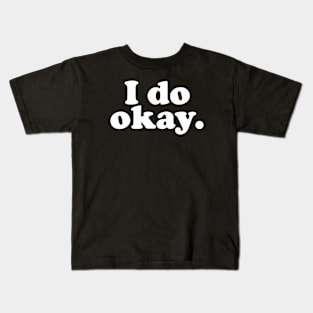 I do okay. Kids T-Shirt